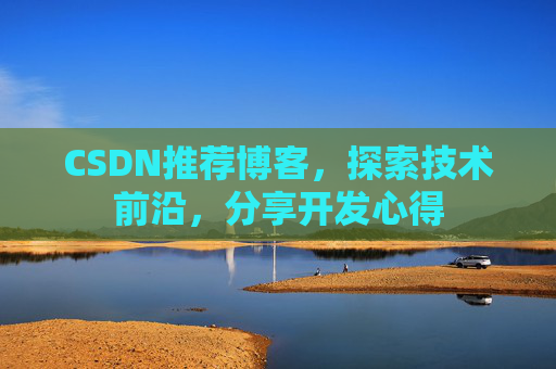 CSDN推荐博客，探索技术前沿，分享开发心得
